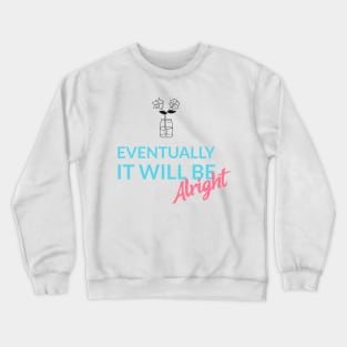 Eventually it will be all right Crewneck Sweatshirt